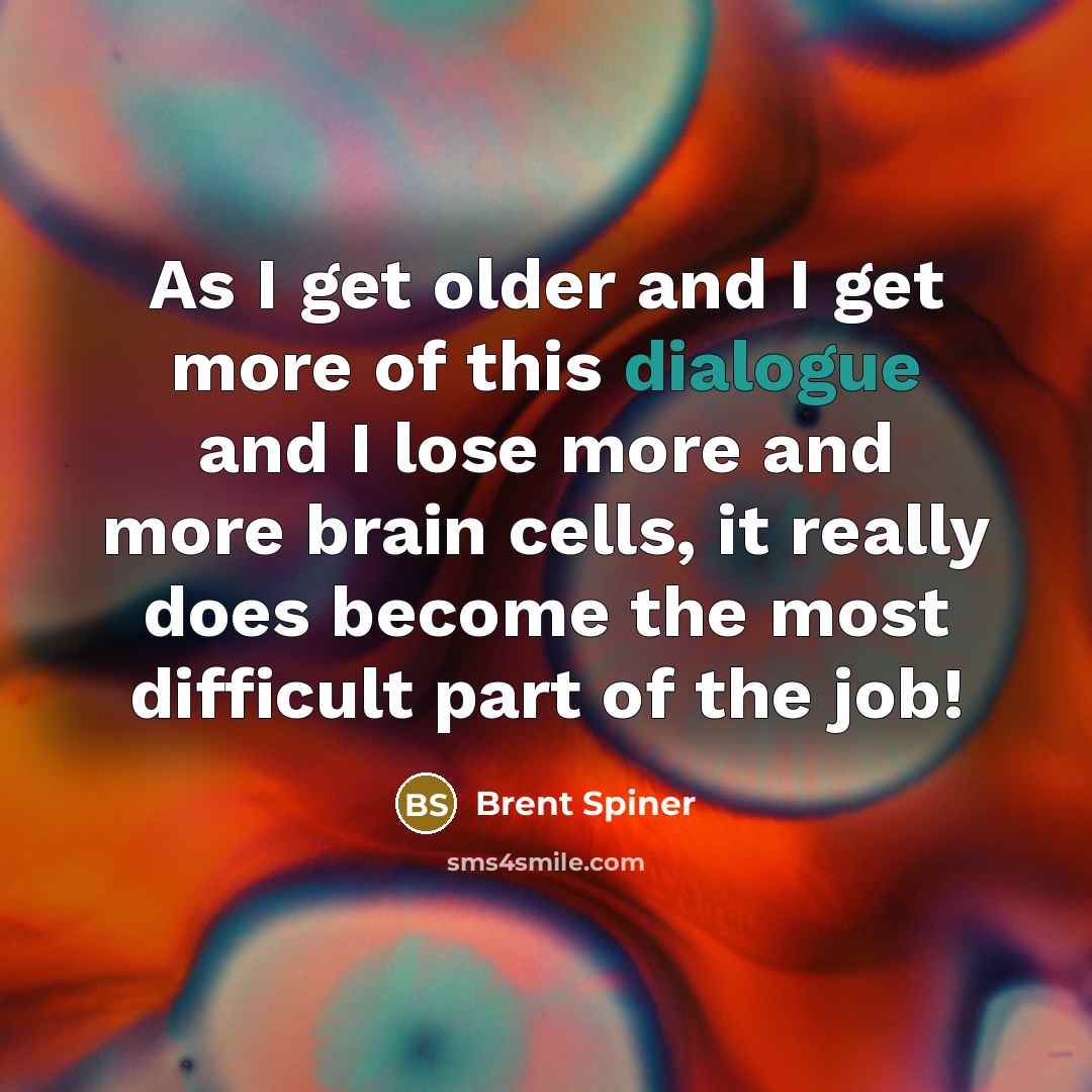 “As I get older and I get more of this…” quote by Brent Spiner