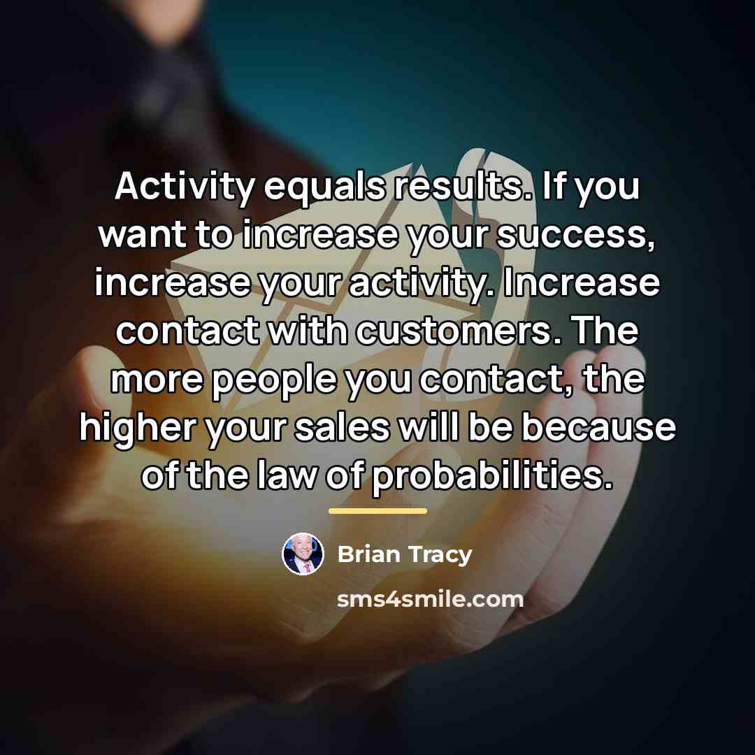 “Activity equals results. If you want to increase your success,…” quote by Brian Tracy
