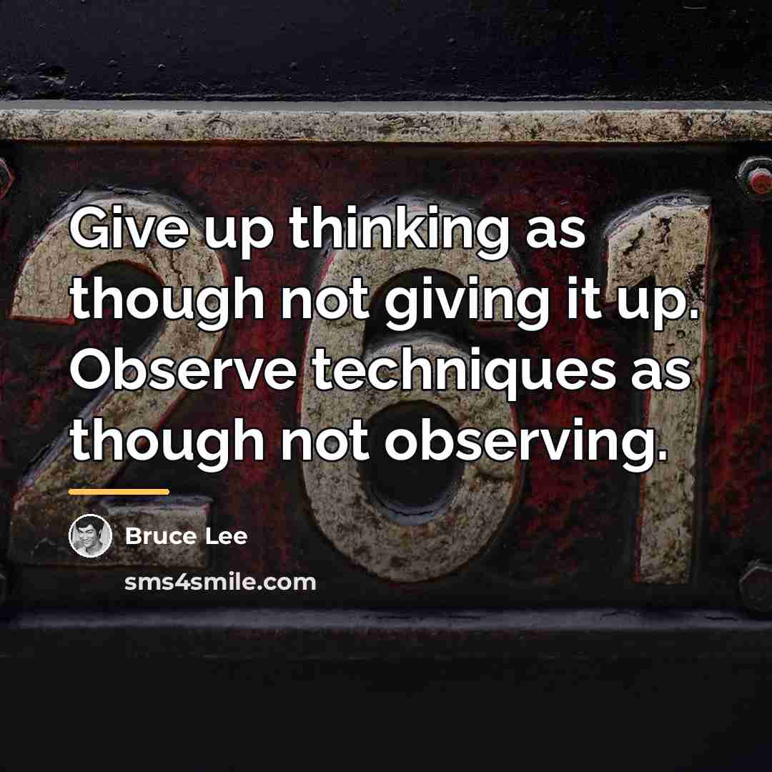 “Give up thinking as though not giving it up. Observe…” quote by Bruce Lee