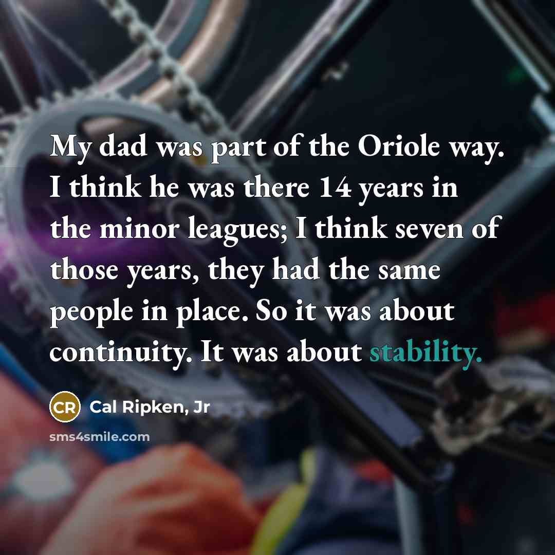 “My dad was part of the Oriole way. I think…” quote by Cal Ripken, Jr