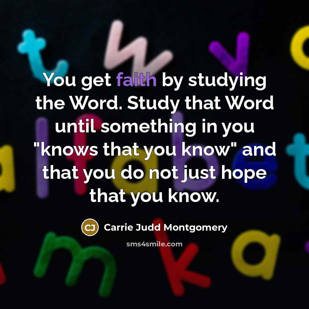 “You get faith by studying the Word. Study that Word…” quote by Carrie Judd Montgomery
