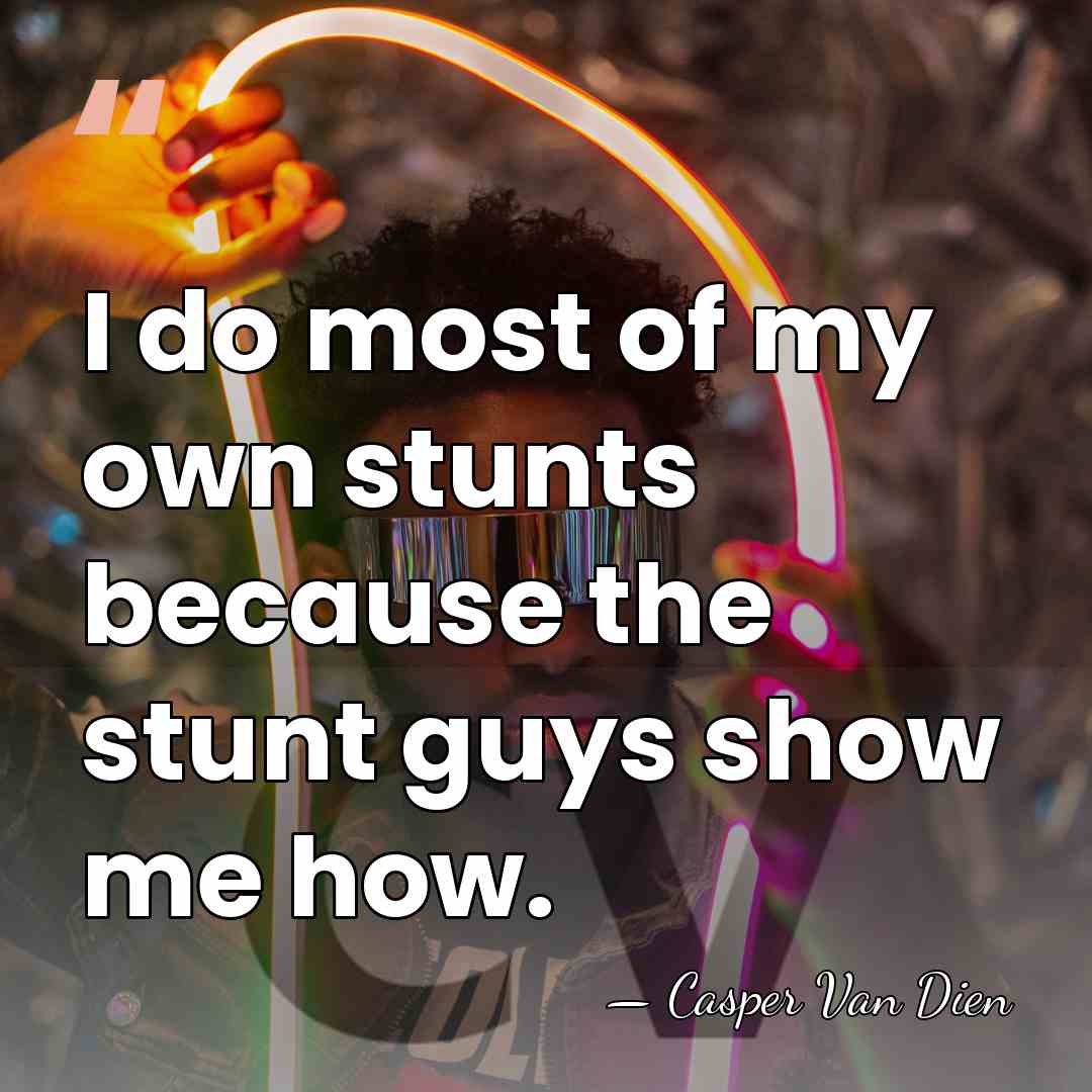I do most of my own stunts because the stunt guys show&hellip; - Casper Van Dien