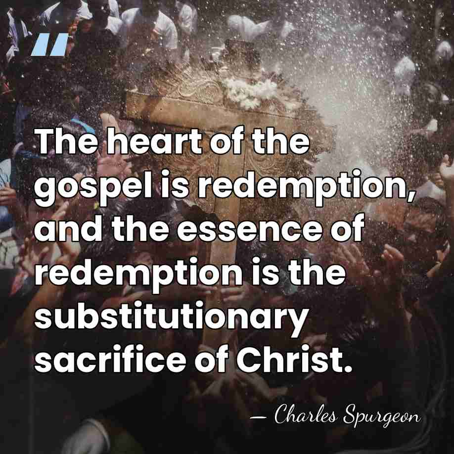 The heart of the gospel is redemption, and the essence of redemption&hellip; - Charles Spurgeon
