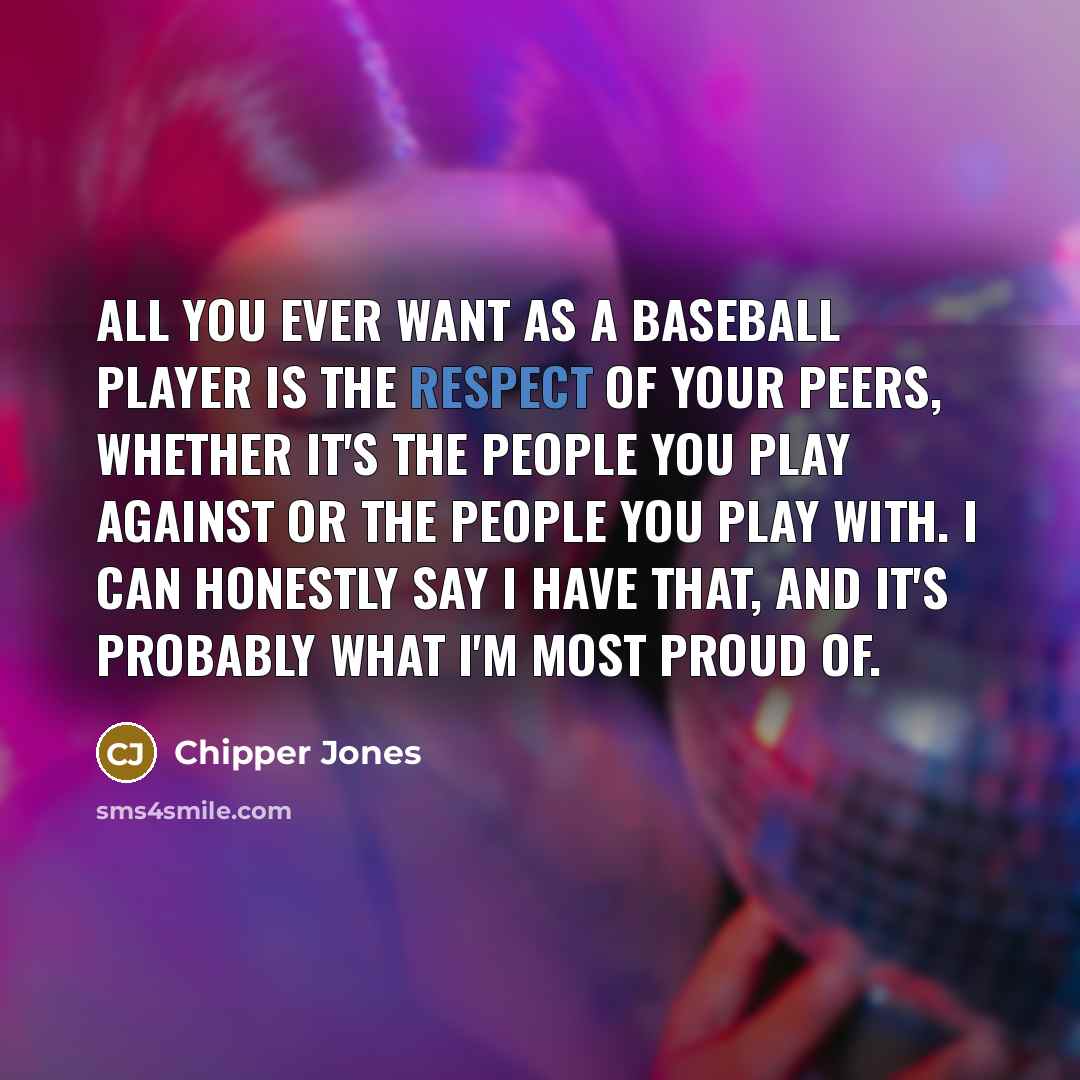 “All you ever want as a baseball player is the…” quote by Chipper Jones