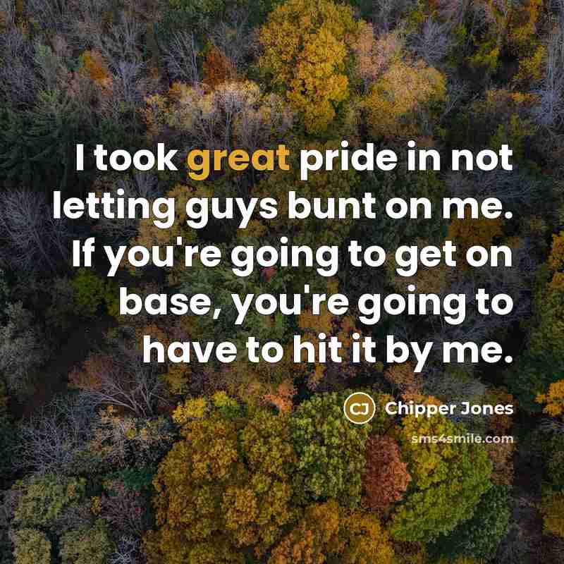 “I took great pride in not letting guys bunt on…” quote by Chipper Jones