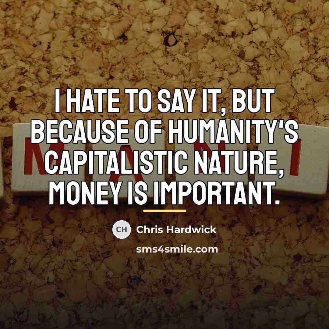 “I hate to say it, but because of humanity's capitalistic…” quote by Chris Hardwick