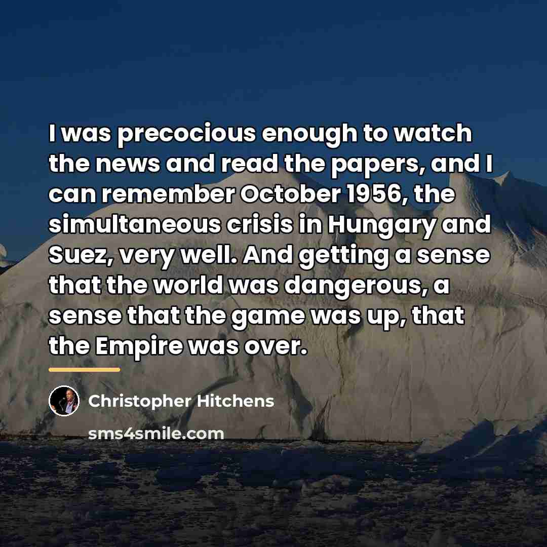 “I was precocious enough to watch the news and read…” quote by Christopher Hitchens
