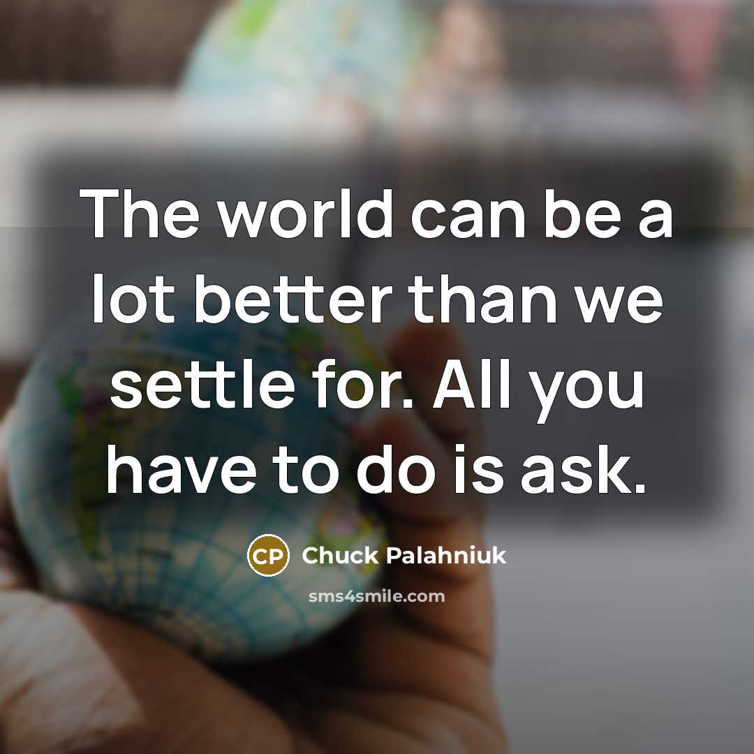 “The world can be a lot better than we settle…” quote by Chuck Palahniuk