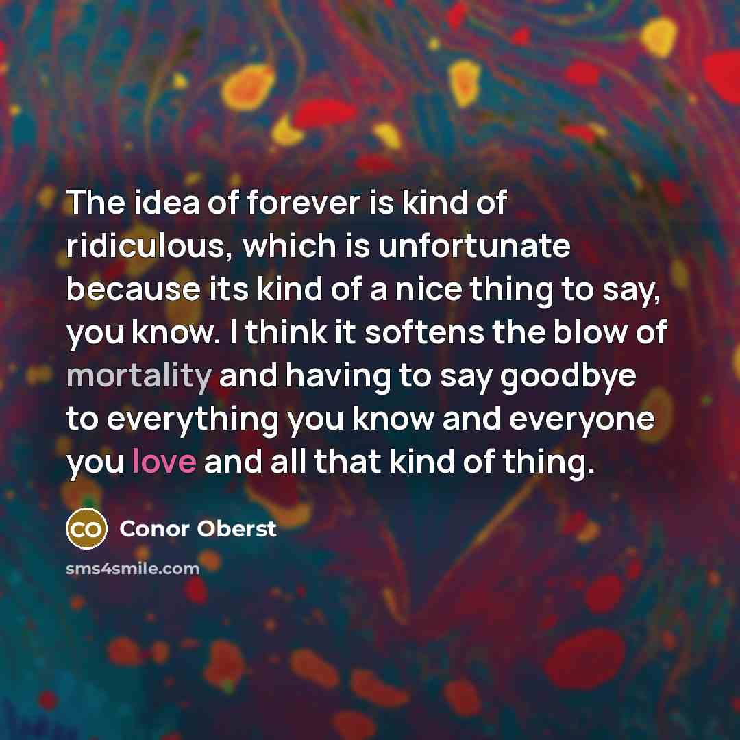 “The idea of forever is kind of ridiculous, which is…” quote by Conor Oberst