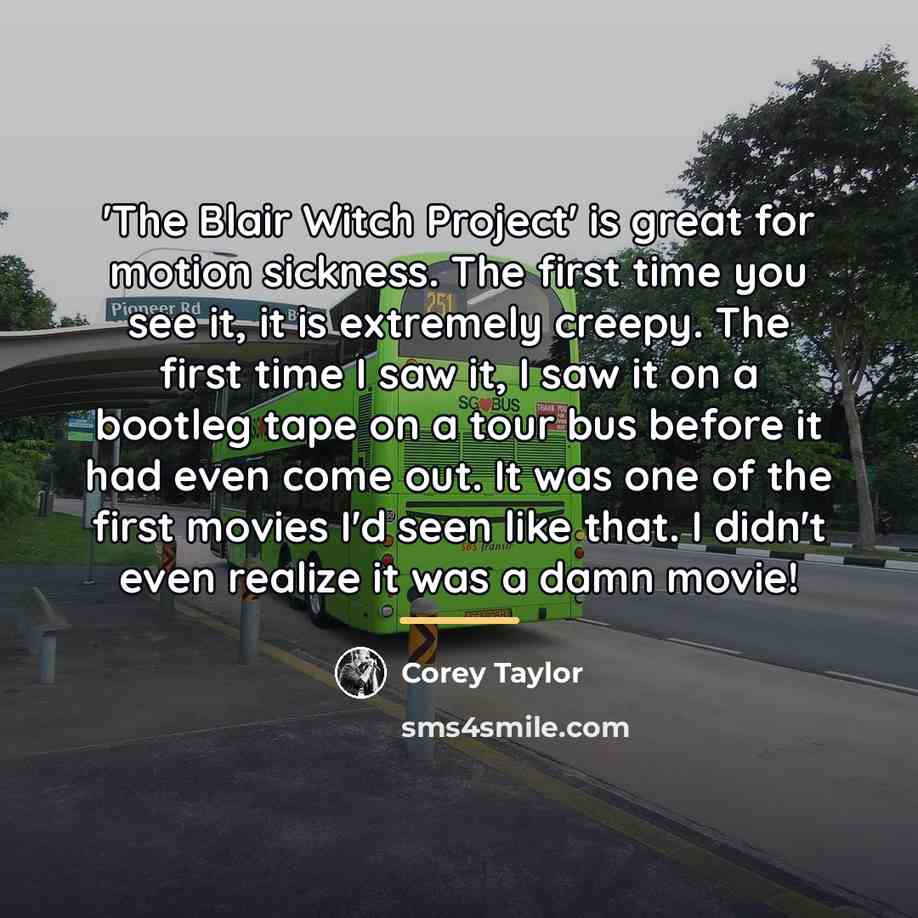“'The Blair Witch Project' is great for motion sickness. The…” quote by Corey Taylor