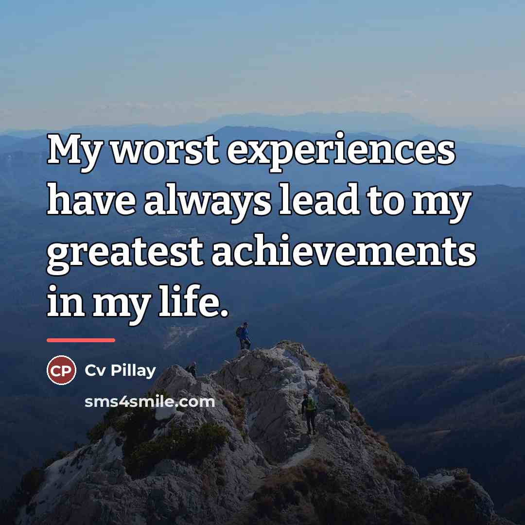 “My worst experiences have always lead to my greatest achievements…” quote by CV Pillay