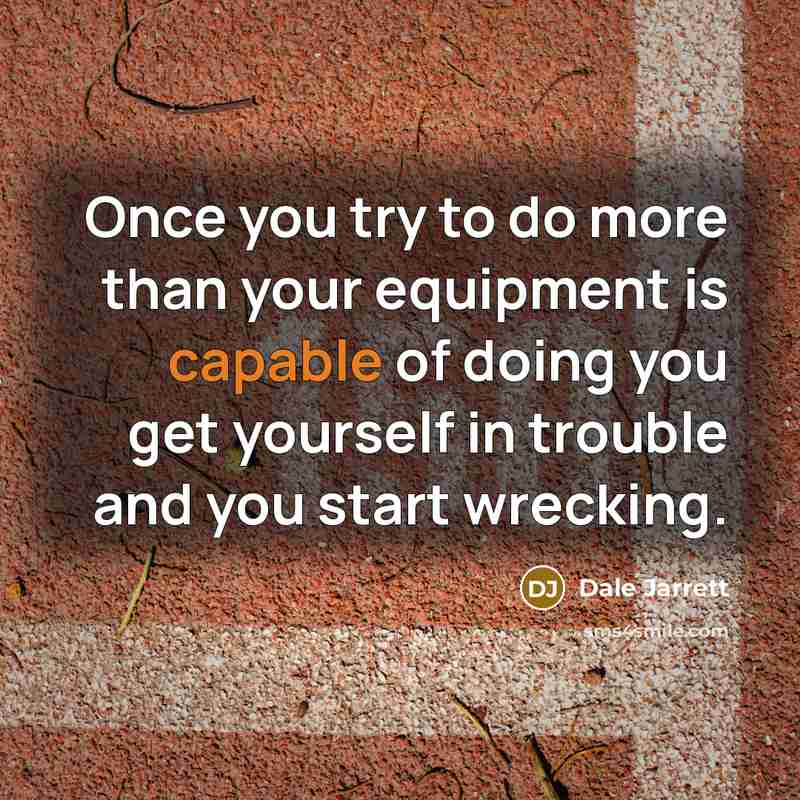 “Once you try to do more than your equipment is…” quote by Dale Jarrett
