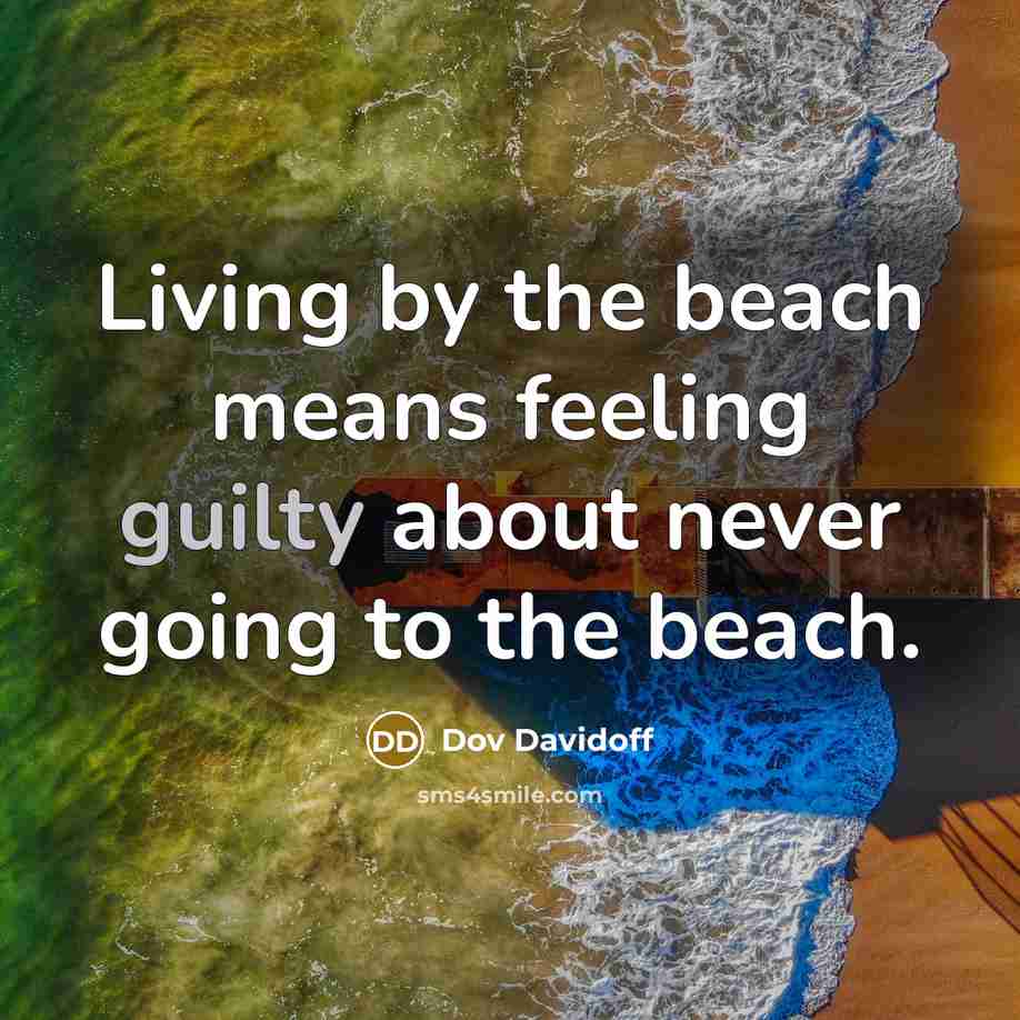 “Living by the beach means feeling guilty about never going…” quote by Dov Davidoff