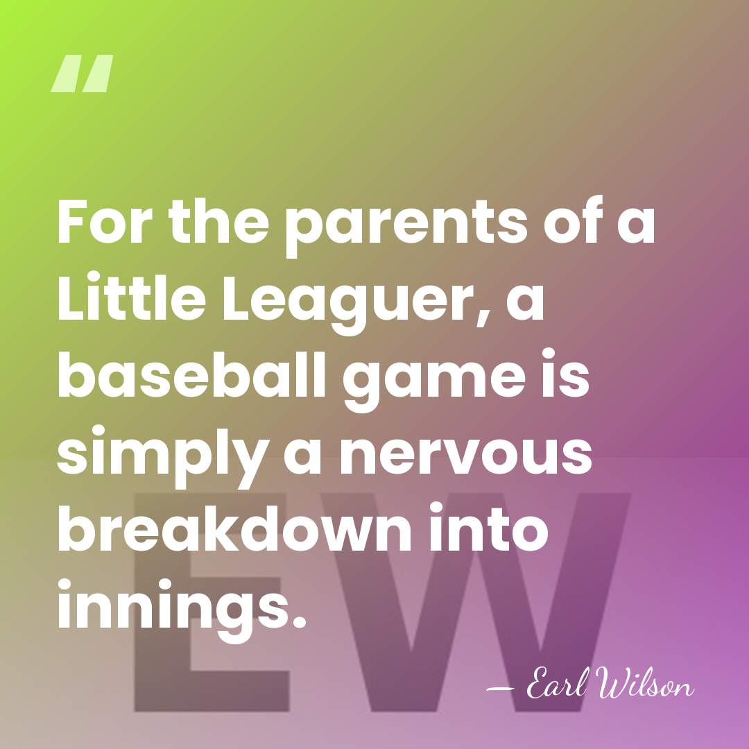 For the parents of a Little Leaguer, a baseball game is simply&hellip; - Earl Wilson