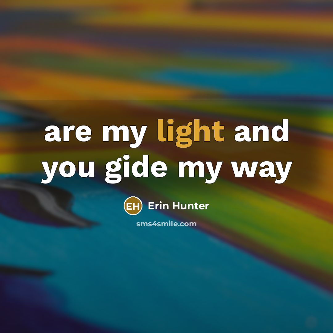 “are my light and you gide my way…” quote by Erin Hunter