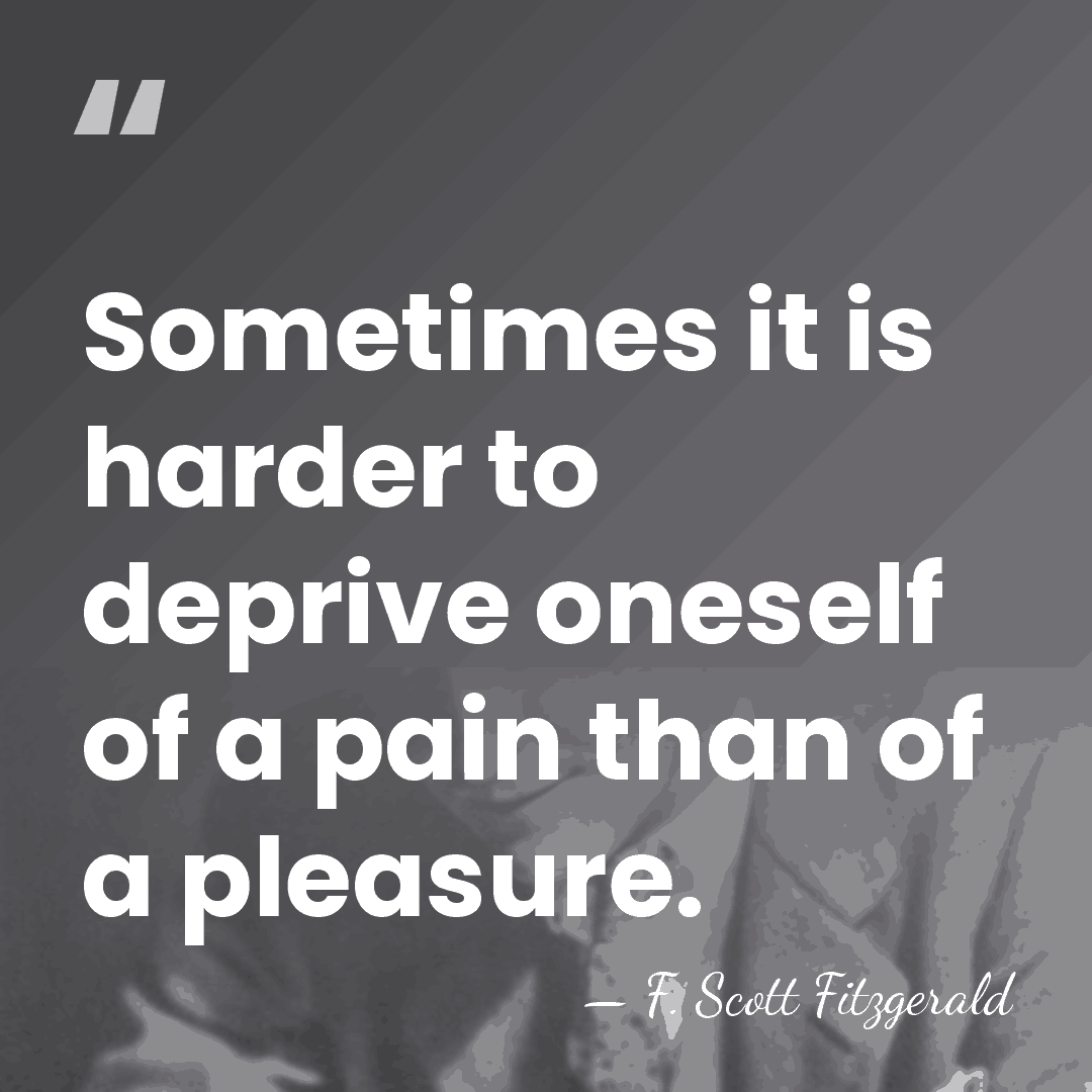 Sometimes it is harder to deprive oneself of a pain than of&hellip; - F. Scott Fitzgerald