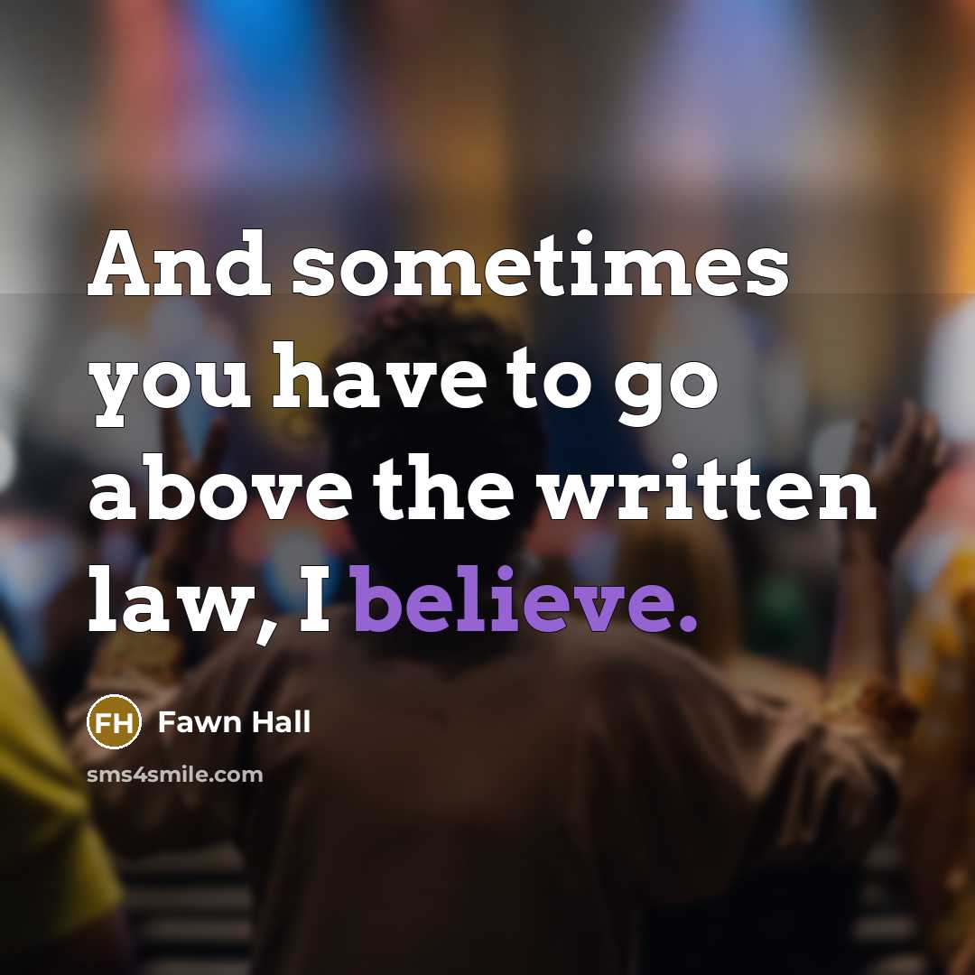 “And sometimes you have to go above the written law,…” quote by Fawn Hall