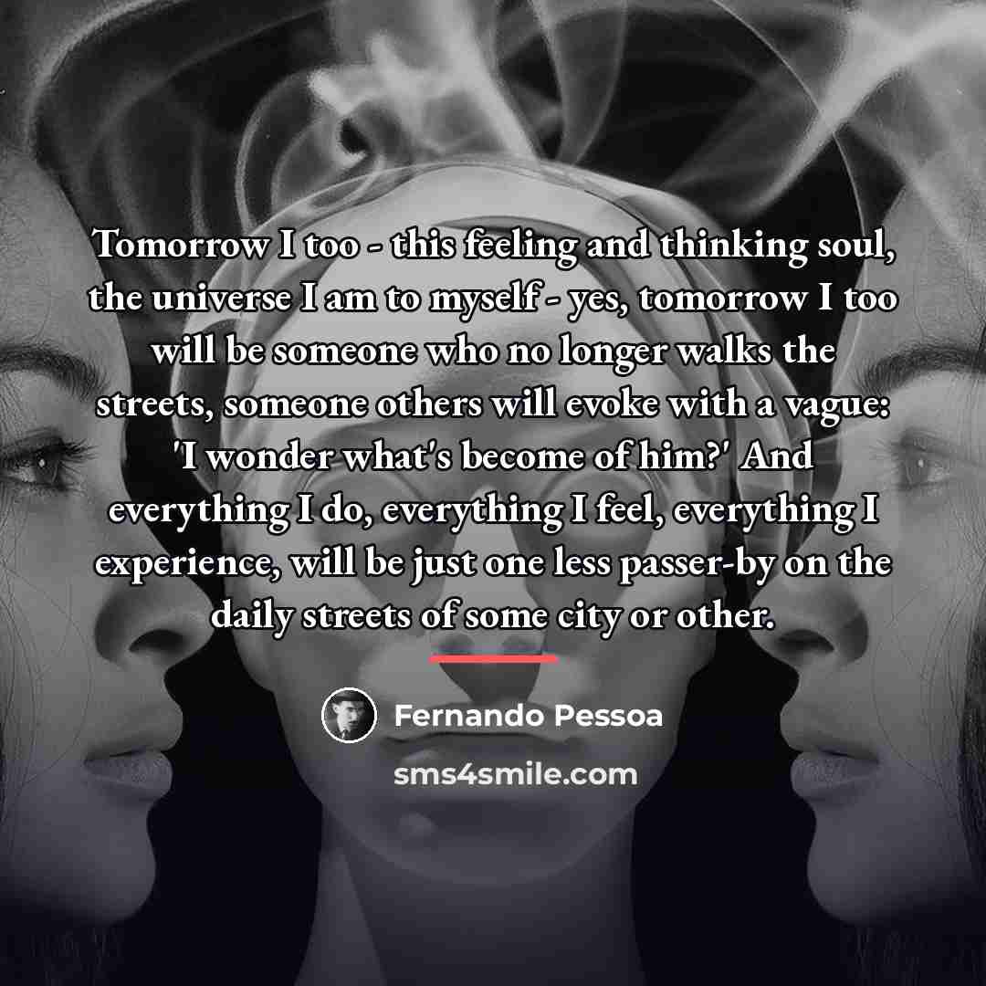 “Tomorrow I too - this feeling and thinking soul, the…” quote by Fernando Pessoa