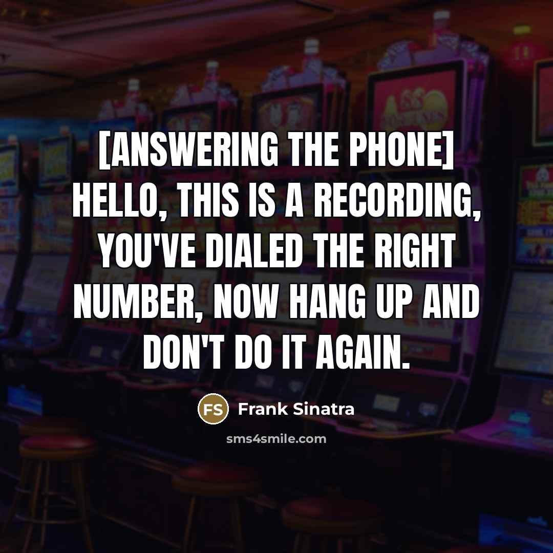“[Answering the phone] Hello, this is a recording, you've dialed…” quote by Frank Sinatra