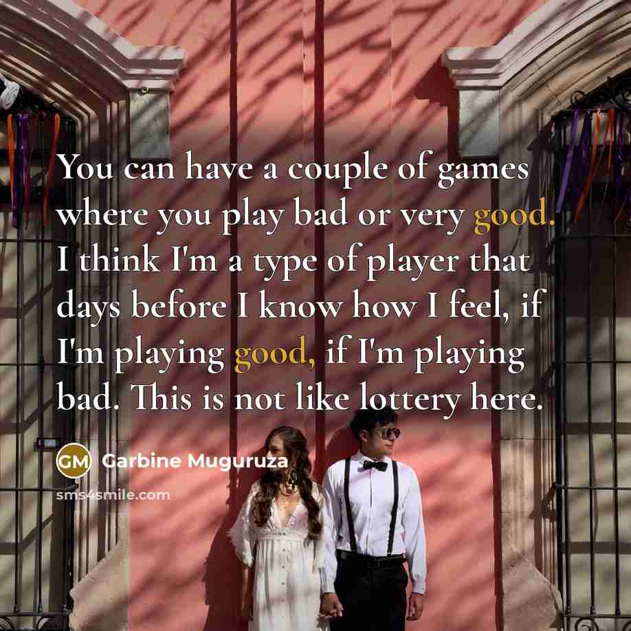 “You can have a couple of games where you play…” quote by Garbine Muguruza
