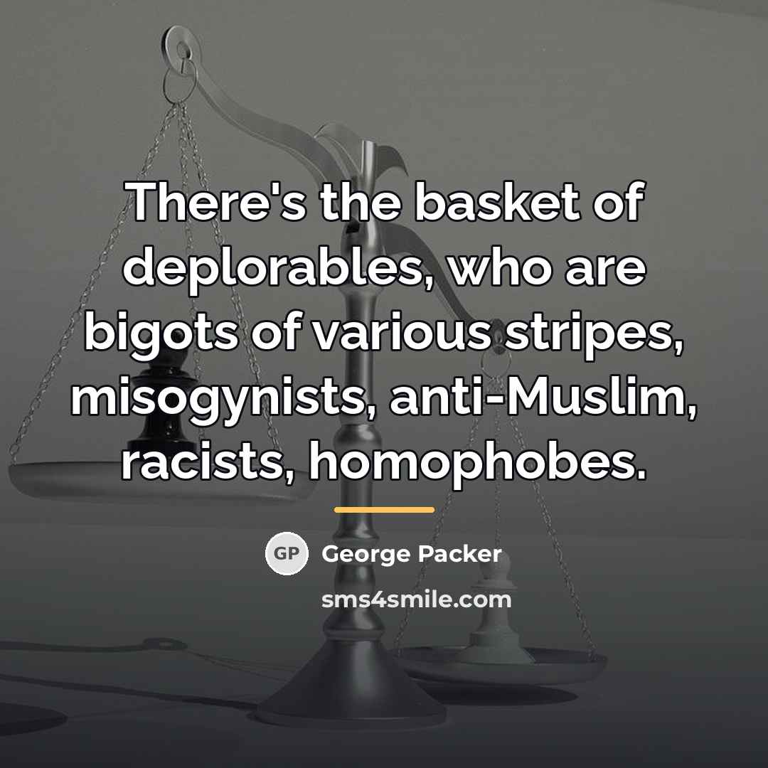 “There's the basket of deplorables, who are bigots of various…” quote by George Packer