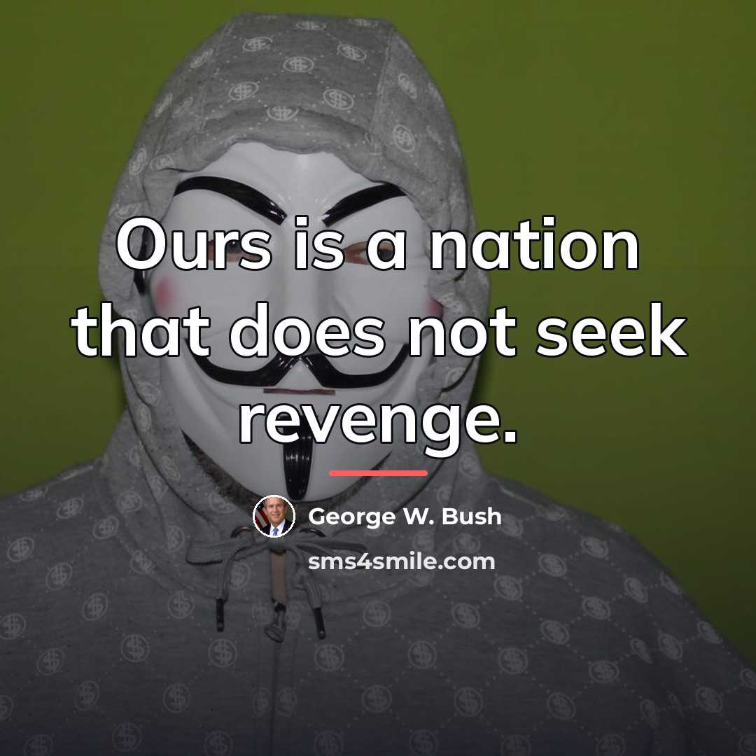 “Ours is a nation that does not seek revenge.…” quote by George W. Bush