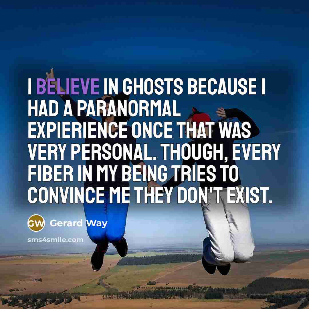 “I believe in ghosts because I had a paranormal expierience…” quote by Gerard Way