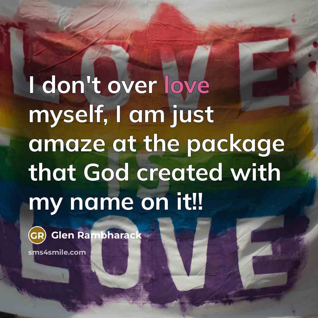 “I don't over love myself, I am just amaze at…” quote by Glen Rambharack