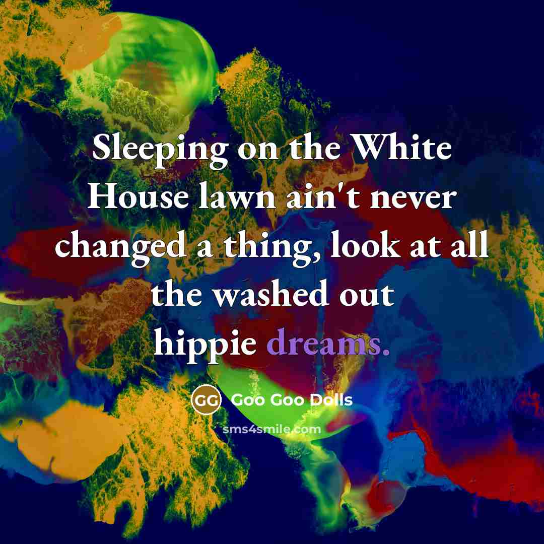 “Sleeping on the White House lawn ain't never changed a…” quote by Goo Goo Dolls