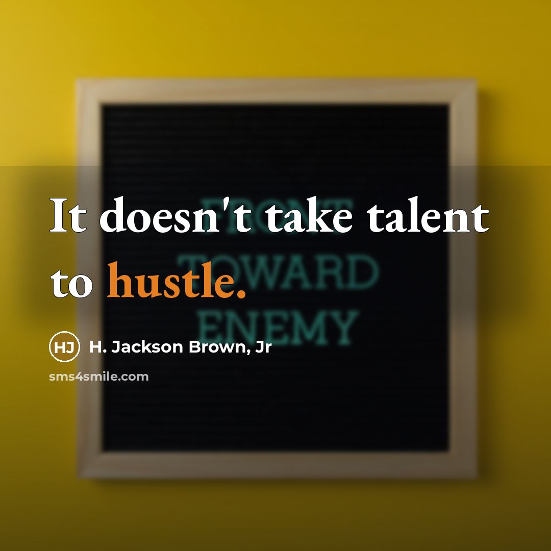 “It doesn't take talent to hustle.…” quote by H. Jackson Brown, Jr