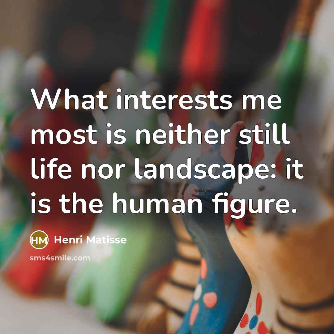 “What interests me most is neither still life nor landscape:…” quote by Henri Matisse