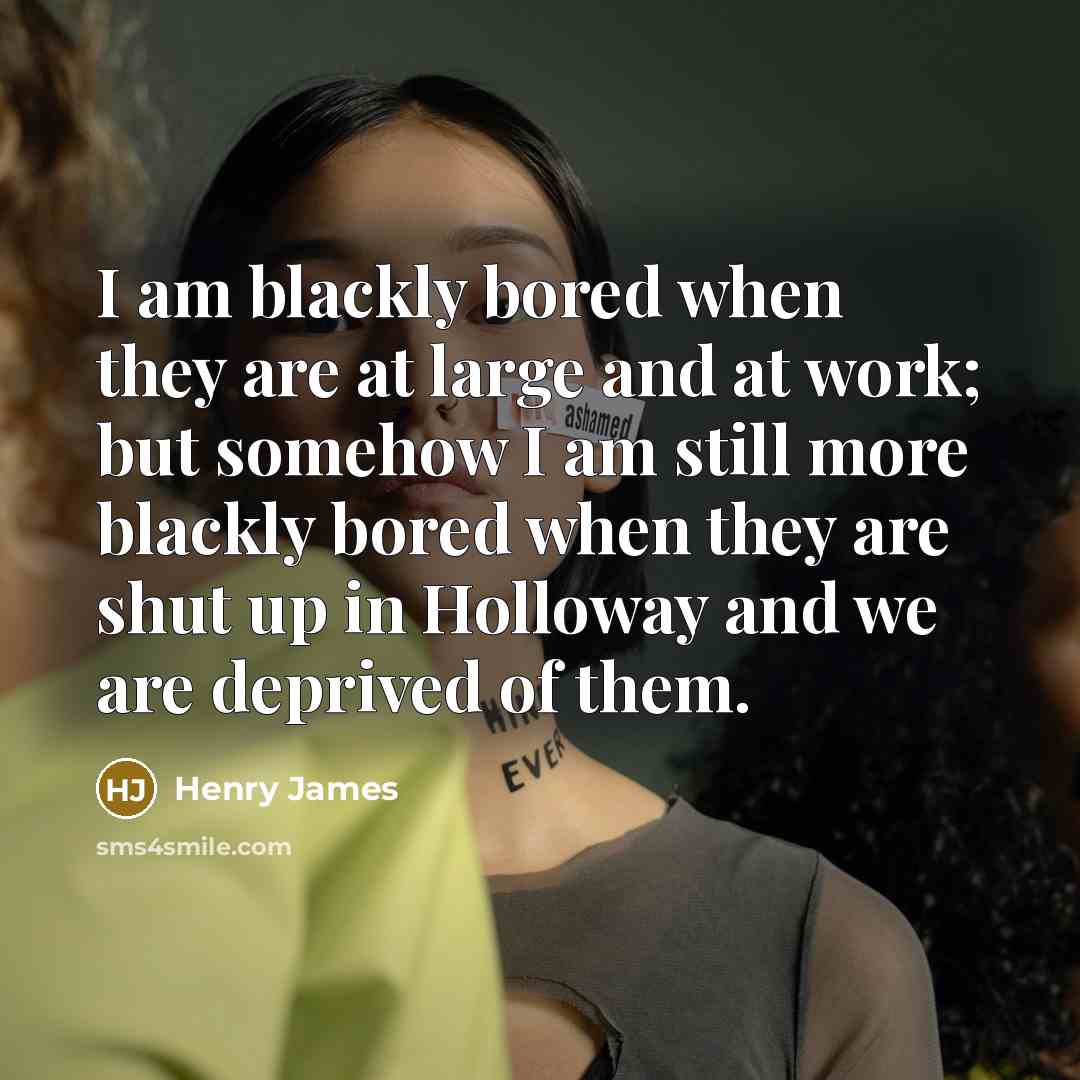 “I am blackly bored when they are at large and…” quote by Henry James