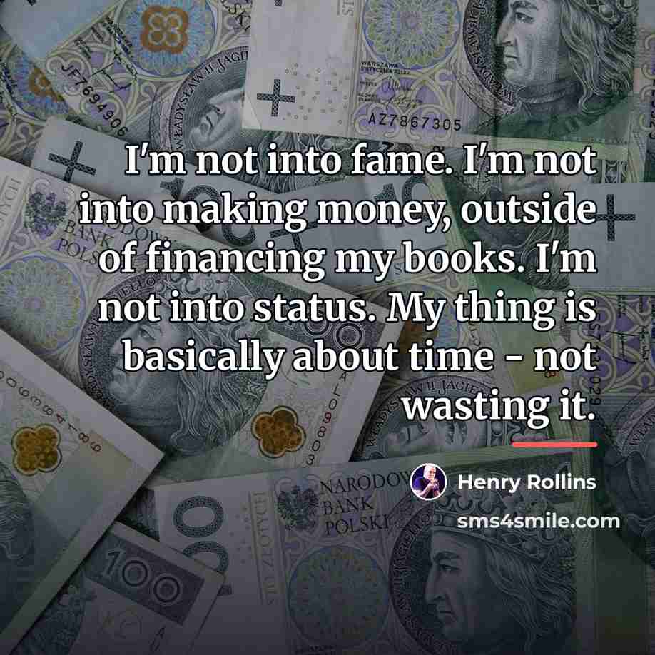 “I'm not into fame. I'm not into making money, outside…” quote by Henry Rollins