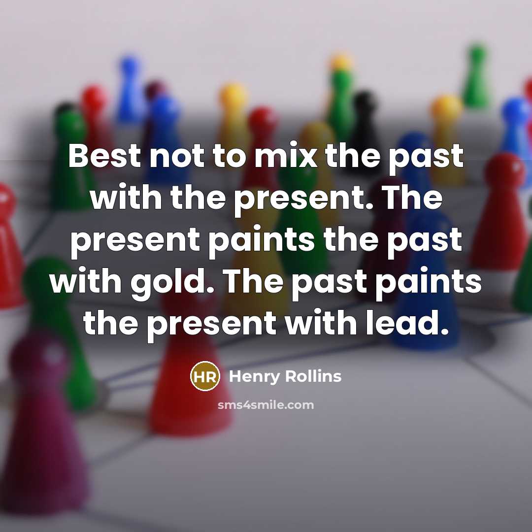 “Best not to mix the past with the present. The…” quote by Henry Rollins