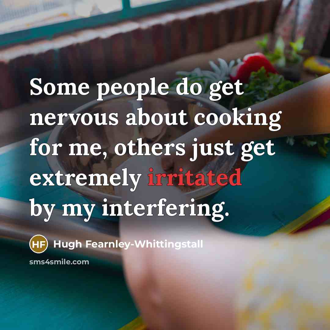 “Some people do get nervous about cooking for me, others…” quote by Hugh Fearnley-Whittingstall