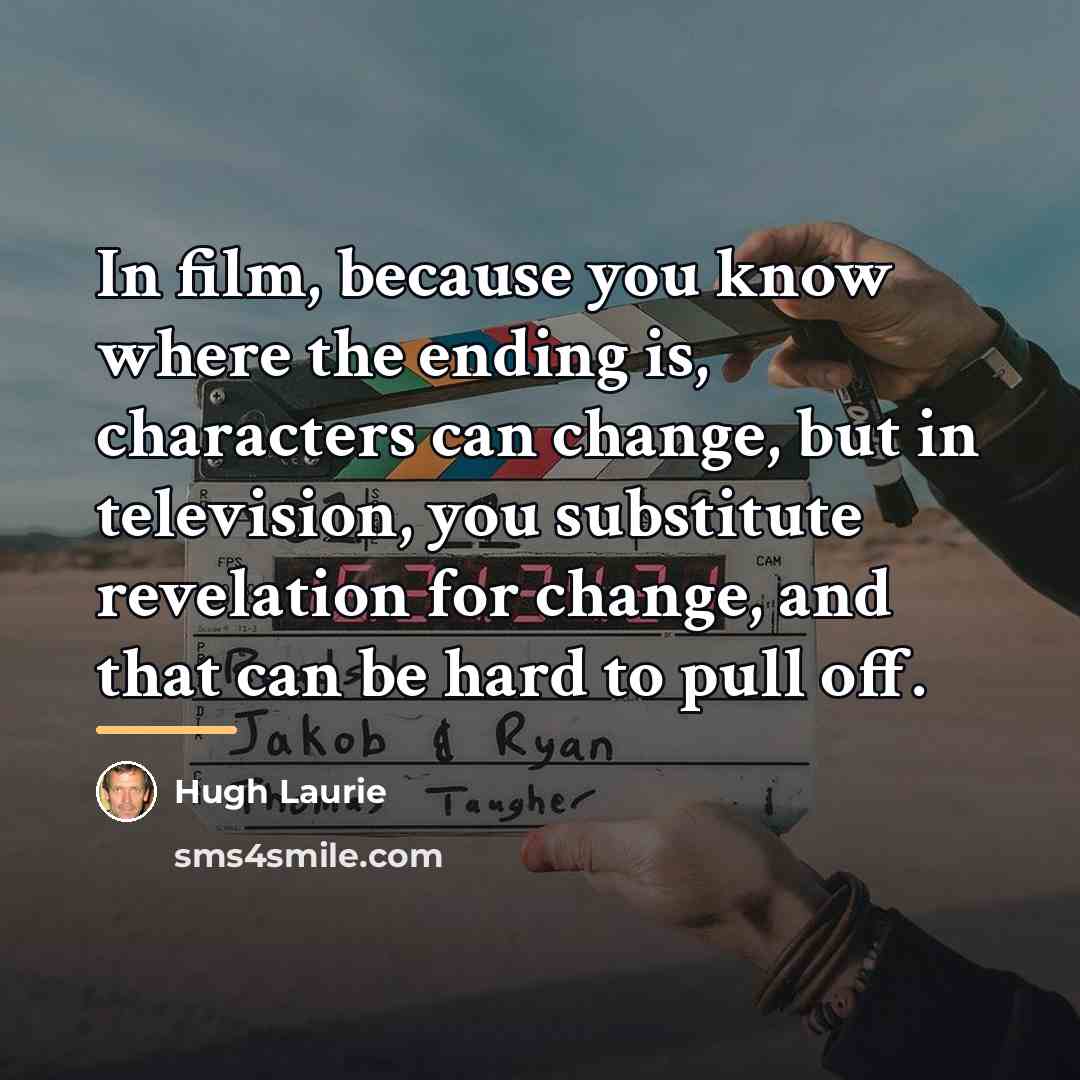 “In film, because you know where the ending is, characters…” quote by Hugh Laurie
