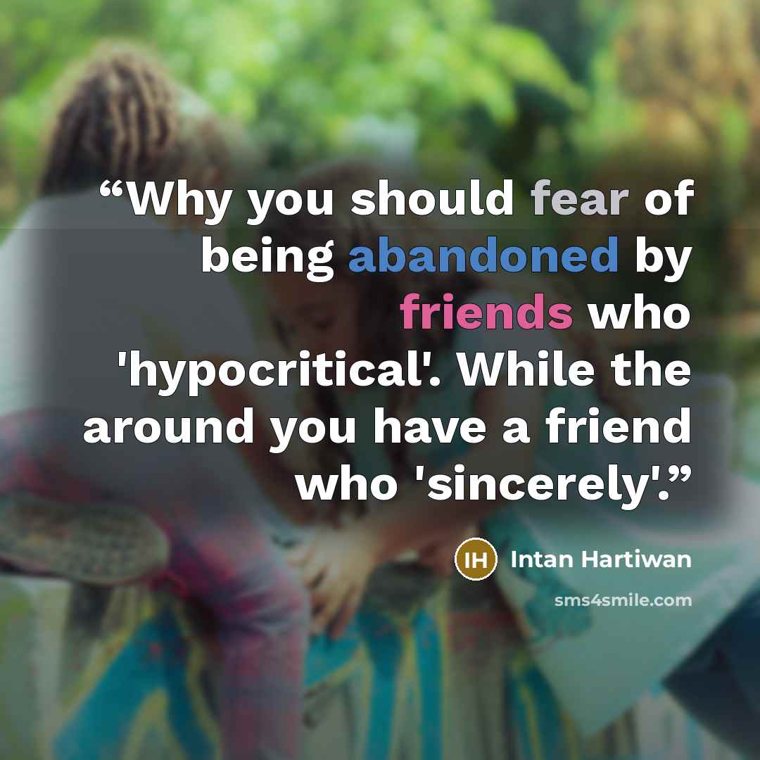 “Why you should fear of being abandoned by friends who 'hypocritical'. While the around you have a friend who 'sincerely'.” quote by Intan Hartiwan