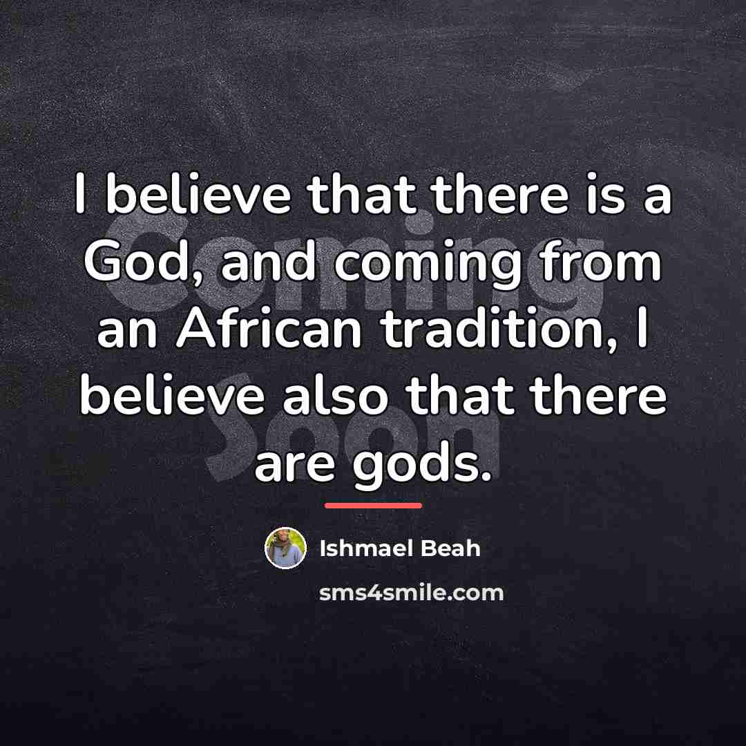 “I believe that there is a God, and coming from…” quote by Ishmael Beah