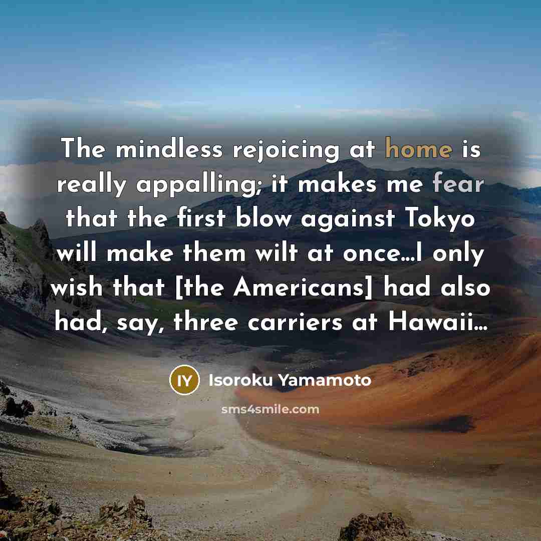 “The mindless rejoicing at home is really appalling; it makes…” quote by Isoroku Yamamoto