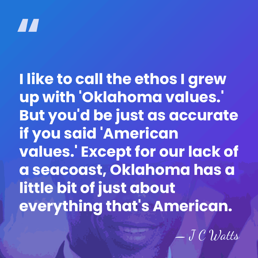 I like to call the ethos I grew up with 'Oklahoma values.'&hellip; - J C Watts