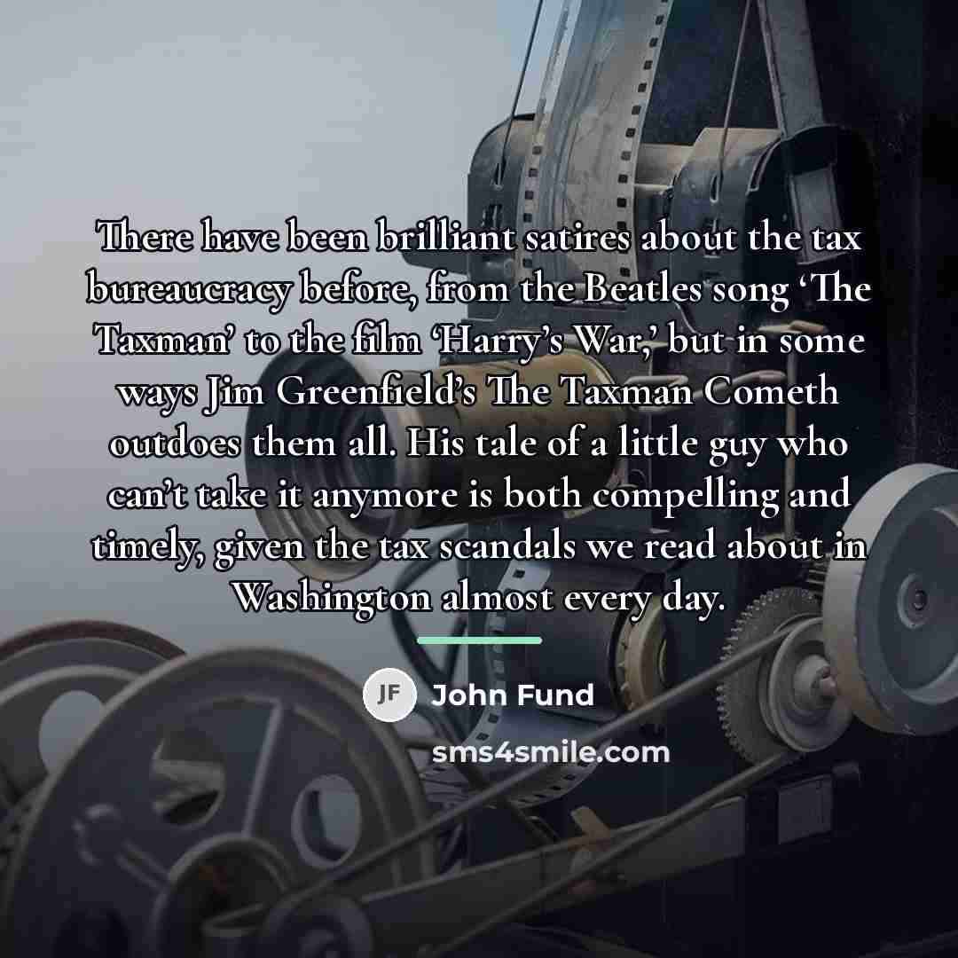 “There have been brilliant satires about the tax bureaucracy before,…” quote by John Fund