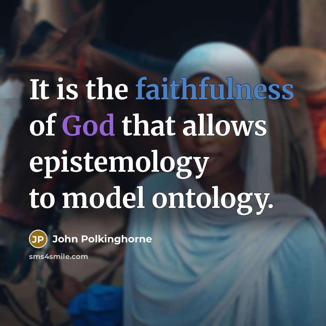 “It is the faithfulness of God that allows epistemology to…” quote by John Polkinghorne
