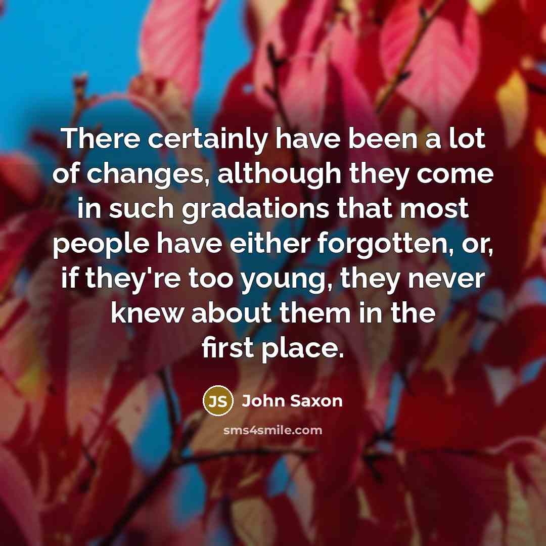 “There certainly have been a lot of changes, although they…” quote by John Saxon