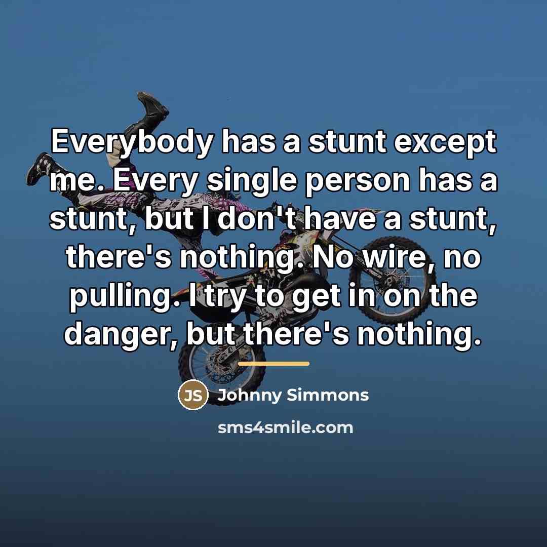 “Everybody has a stunt except me. Every single person has…” quote by Johnny Simmons
