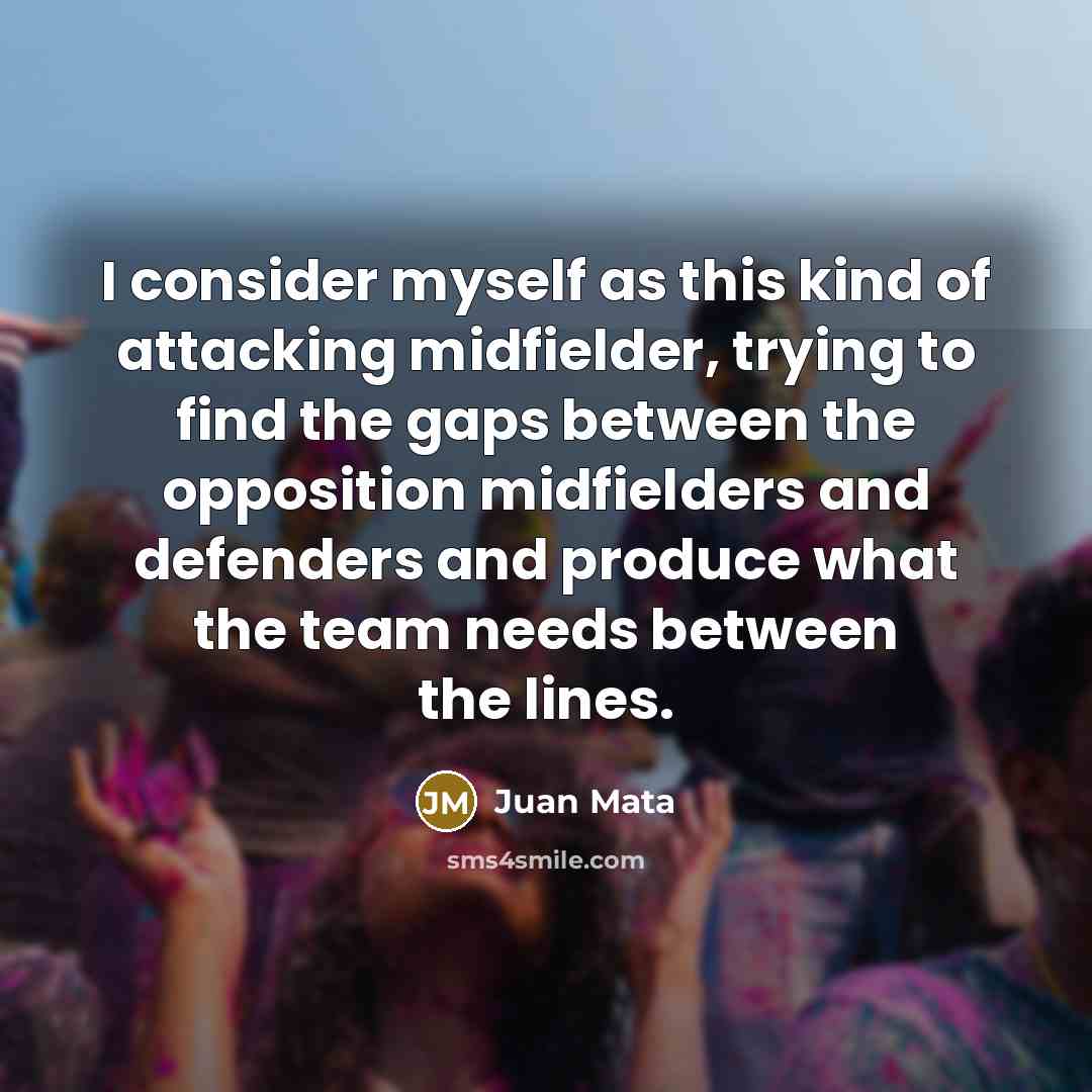 “I consider myself as this kind of attacking midfielder, trying…” quote by Juan Mata
