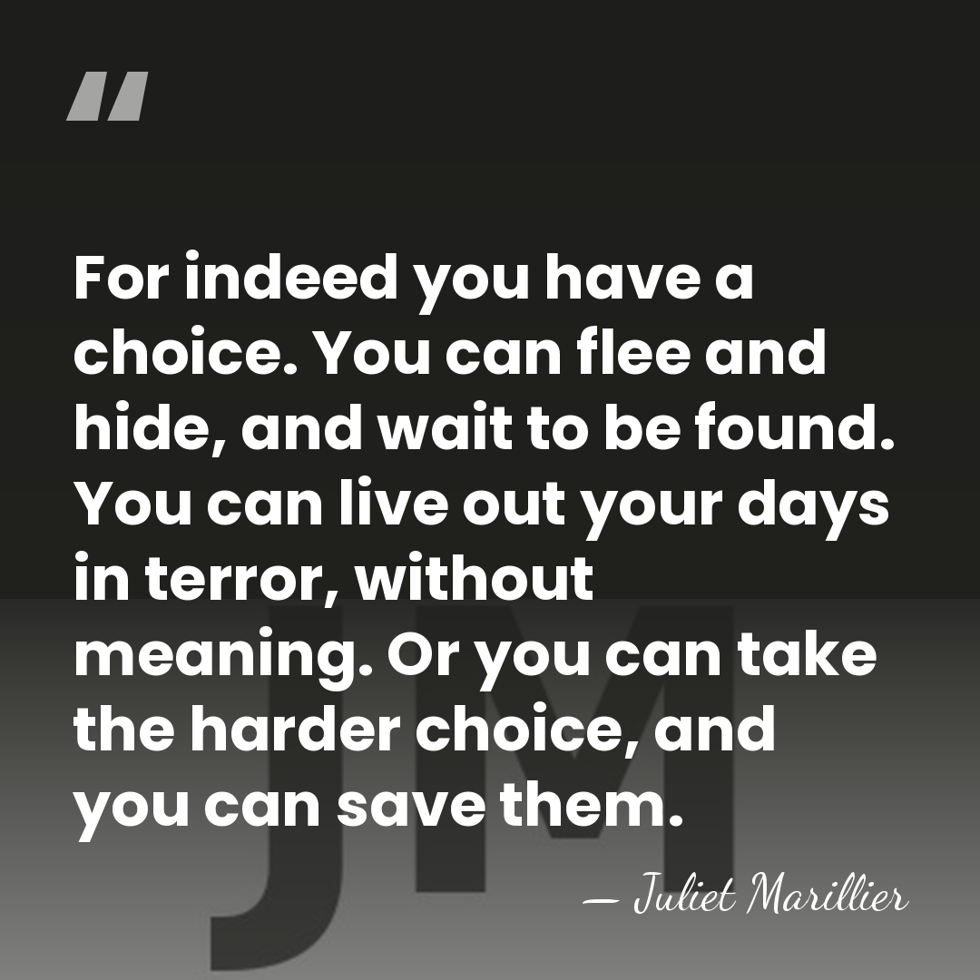 For indeed you have a choice. You can flee and hide, and&hellip; - Juliet Marillier