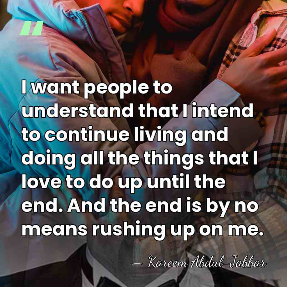 I want people to understand that I intend to continue living and&hellip; - Kareem Abdul-Jabbar