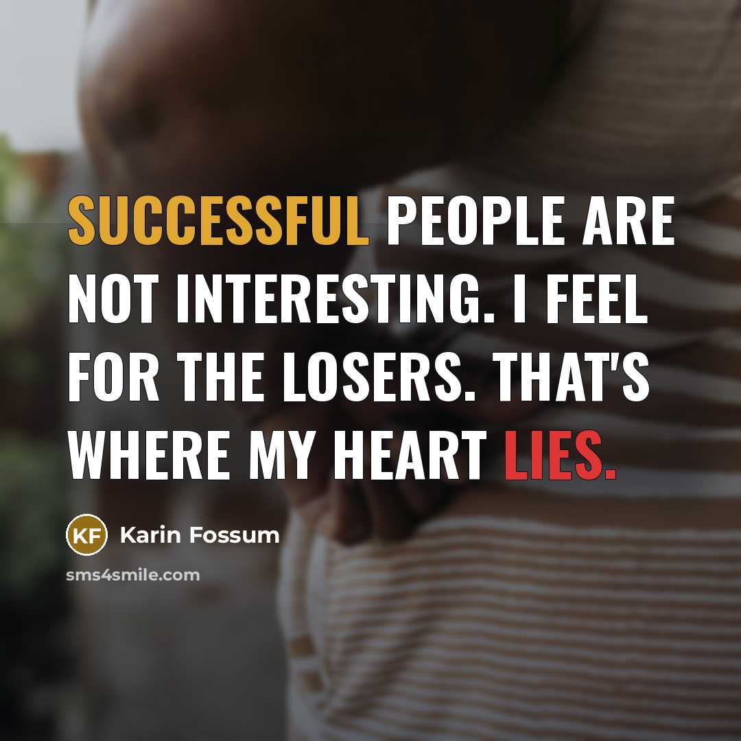 “Successful people are not interesting. I feel for the losers.…” quote by Karin Fossum