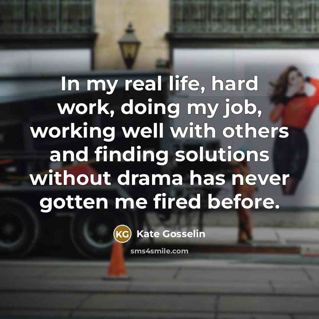 “In my real life, hard work, doing my job, working…” quote by Kate Gosselin