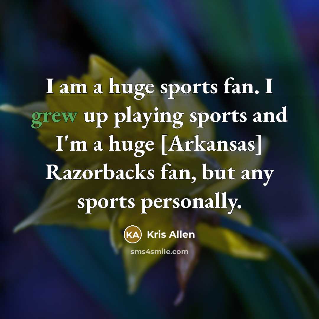 “I am a huge sports fan. I grew up playing…” quote by Kris Allen
